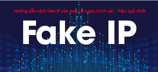 Cach Fake Ip Vao Web Ca Cuoc