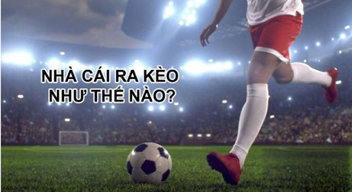 Cach Nha Cai Ra Keo Ca Cuoc Bong Da
